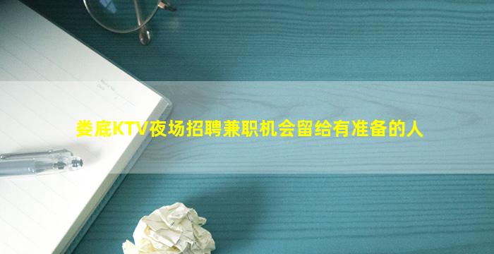 娄底KTV夜场招聘兼职机会留给有准备的人